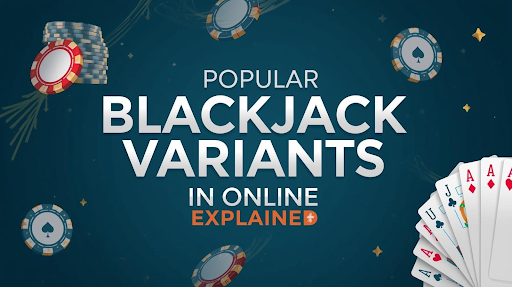 Popular Blackjack Variants in Online Casinos Explained