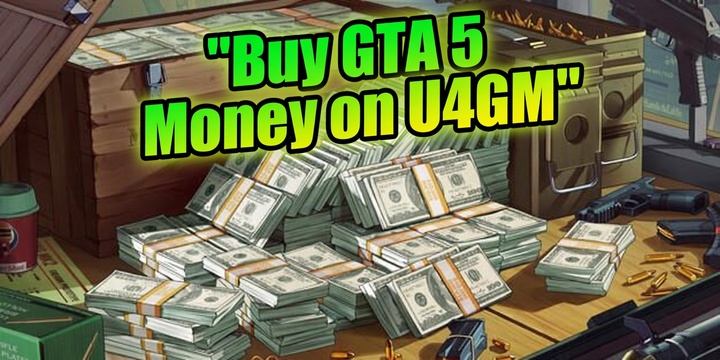 How to Get Lots of GTA 5 Money Fast: Buying on U4GM
