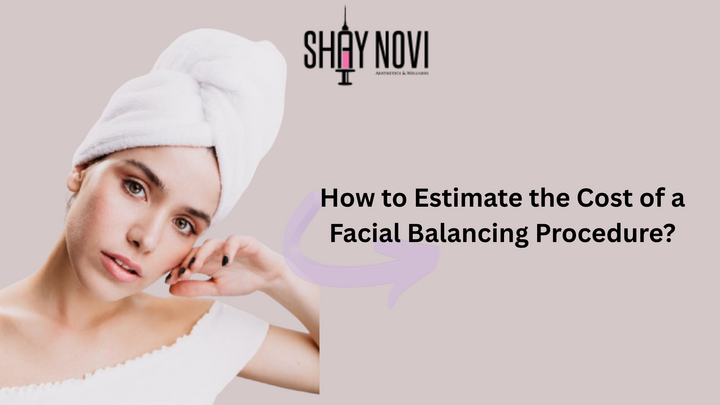 How to Estimate the Cost of a Facial Balancing Procedure?