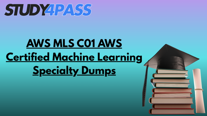 AWS MLS C01 AWS Certified Machine Learning Specialty Dumps
