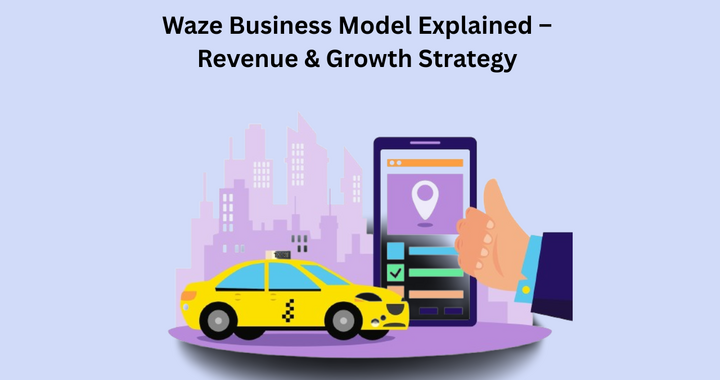 Waze Business Model Explained – Revenue & Growth Strategy
