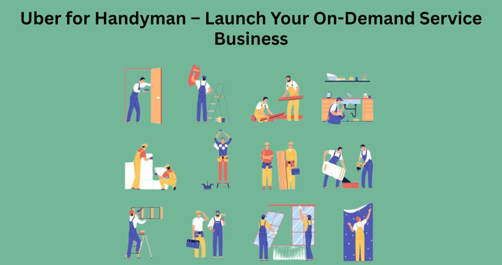 Uber for Handyman – Launch Your On-Demand Service Business