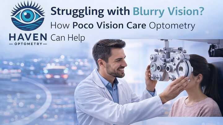 Struggling with Blurry Vision? How Poco Vision Care Optometry Ca