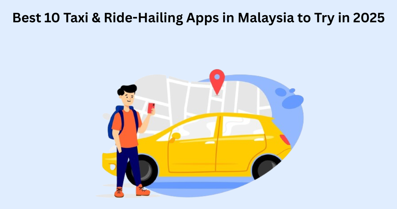Best 10 Taxi & Ride-Hailing Apps in Malaysia to Try in 2025