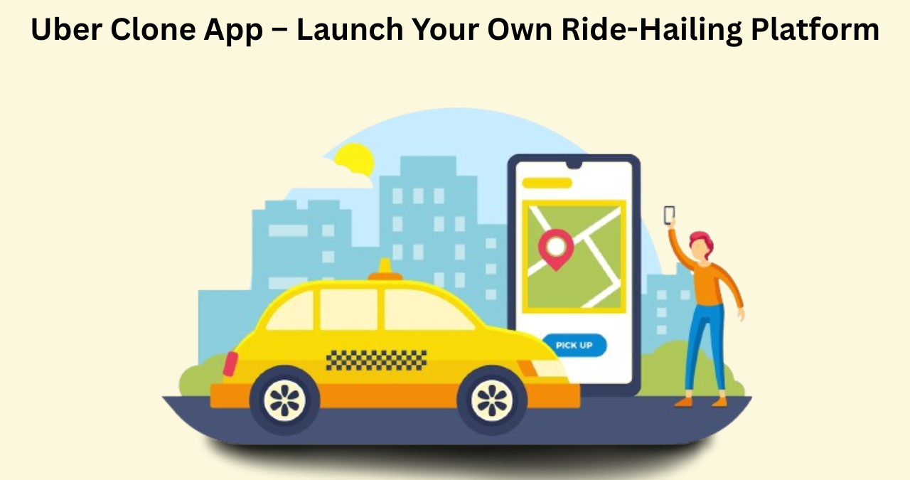 Uber Clone App – Launch Your Own Ride-Hailing Platform