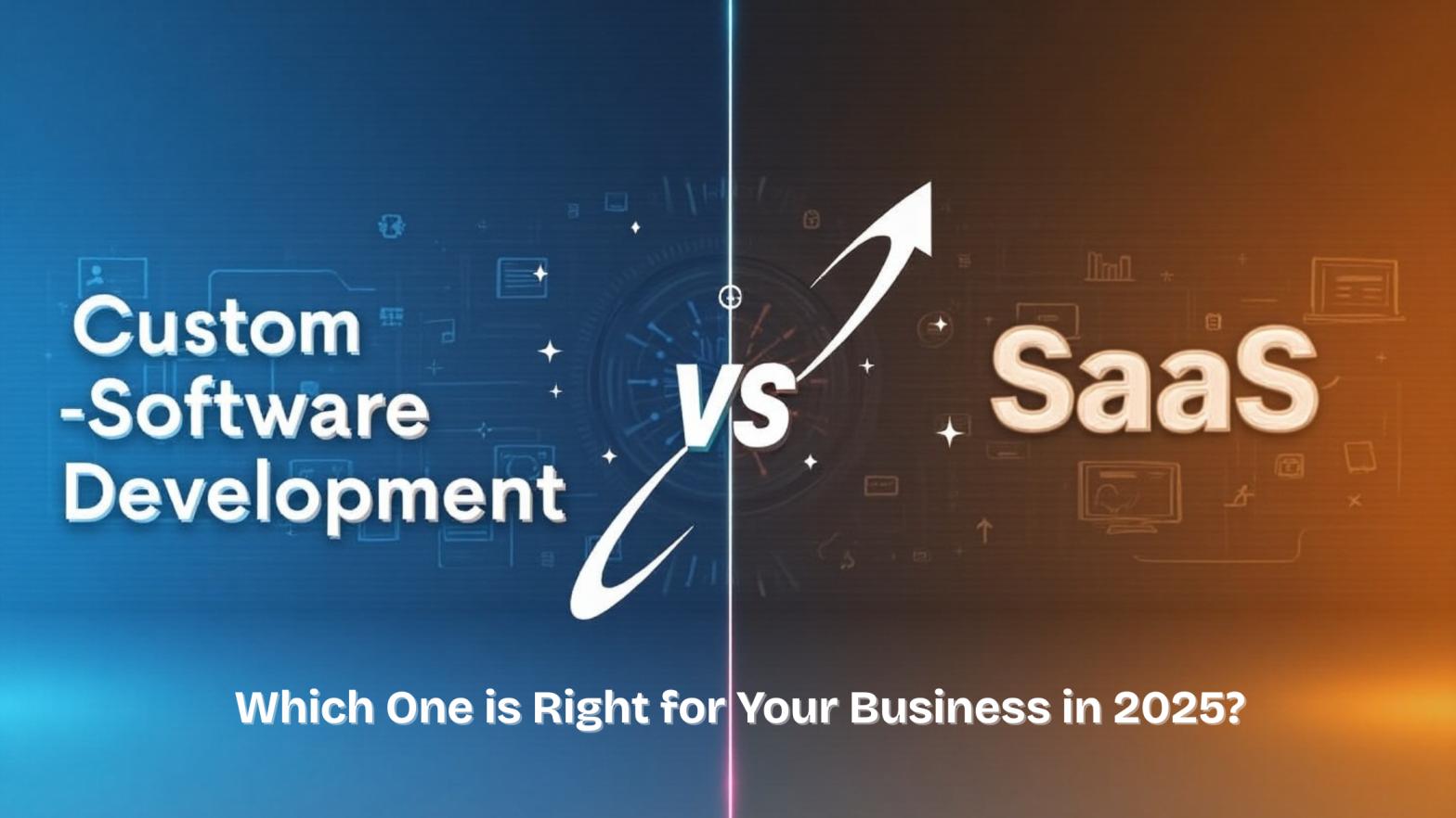 Custom Software Development vs SaaS: Which One is Right for Your Business in 2025?