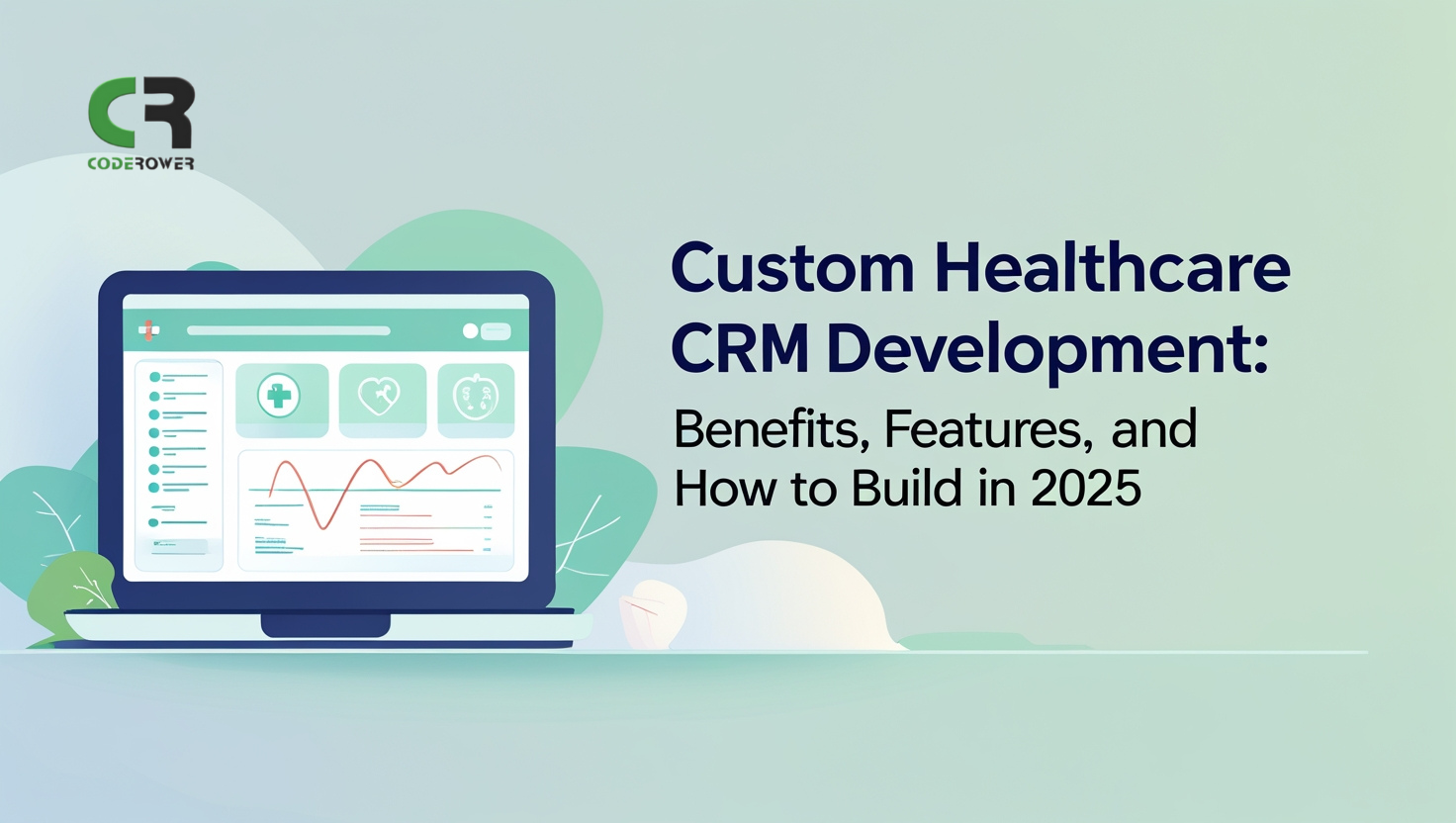 Custom Healthcare CRM Software Development Development: Benefits, Features, and How to Build in 2025